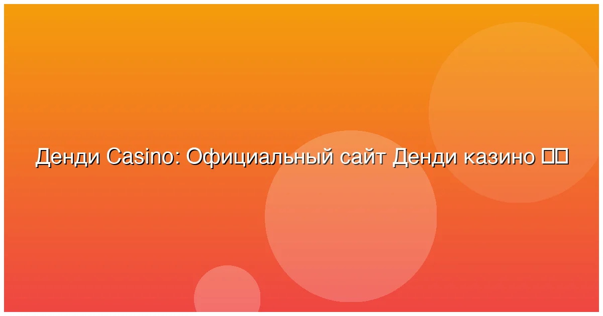 Официальный сайт Денди казино